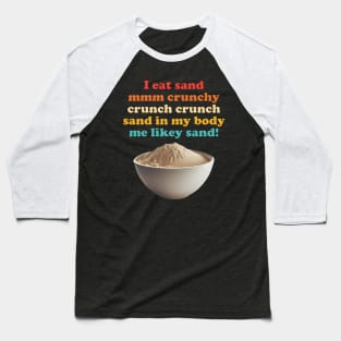 I Eat Sand Mmm Crunchy Baseball T-Shirt